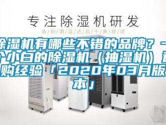 企业新闻除湿机有哪些不错的品牌？一个小白的除湿机（抽湿机）选购经验「2020年03月版本」