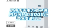 杭州禾迈电力电子选购我司HS-800B恒温恒湿试验箱