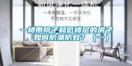 一楼带院子和低楼层的房子，如何防潮防蚊？（一）