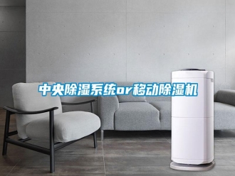 知识百科中央除湿系统or移动除湿机