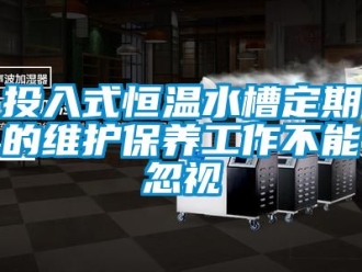 知识百科投入式恒温水槽定期的维护保养工作不能忽视