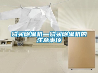 行业新闻购买除湿机—购买除湿机的注意事项