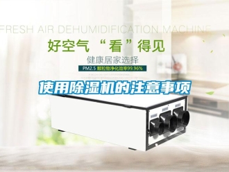 行业新闻使用除湿机的注意事项