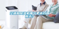 空调和除湿机哪个更适合回南天？