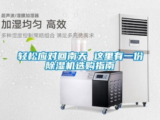 行业新闻轻松应对回南天 这里有一份除湿机选购指南