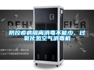 企业新闻防控疫病隔离消毒不能少，过氧化氢空气消毒机