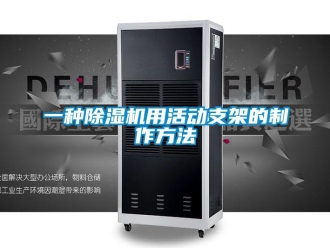 行业新闻一种除湿机用活动支架的制作方法