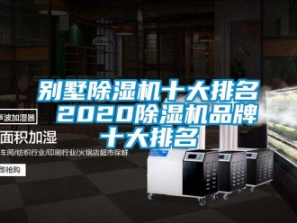 企业新闻别墅除湿机十大排名 2020除湿机品牌十大排名