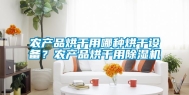 农产品烘干用哪种烘干设备？农产品烘干用除湿机