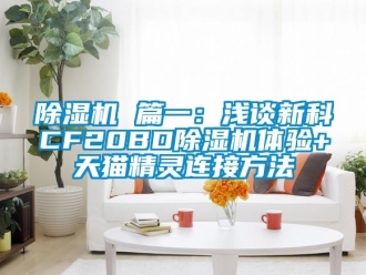 企业新闻除湿机 篇一：浅谈新科CF20BD除湿机体验+天猫精灵连接方法