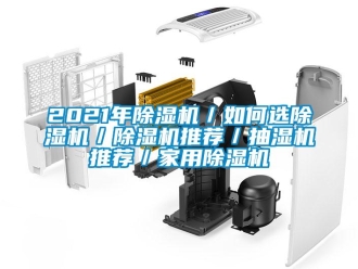 常见问题2021年除湿机／如何选除湿机／除湿机推荐／抽湿机推荐／家用除湿机