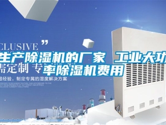 企业新闻生产除湿机的厂家 工业大功率除湿机费用