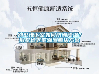 企业新闻别墅地下室如何防潮除湿？别墅地下室潮湿解决方案