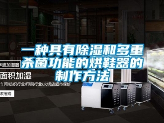 行业新闻一种具有除湿和多重杀菌功能的烘鞋器的制作方法