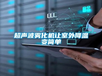 企业新闻超声波雾化机让室外降温变简单