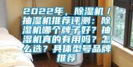 2022年，除湿机／抽湿机推荐评测：除湿机哪个牌子好？抽湿机真的有用吗？怎么选？具体型号品牌推荐
