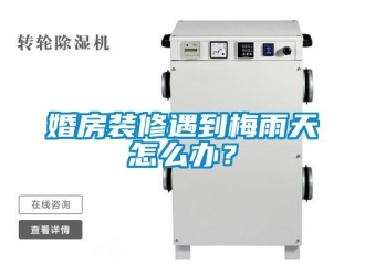 常见问题婚房装修遇到梅雨天怎么办？
