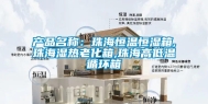 产品名称：珠海恒温恒湿箱,珠海湿热老化箱,珠海高低温循环箱
