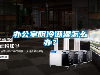 企业新闻办公室阴冷潮湿怎么办？