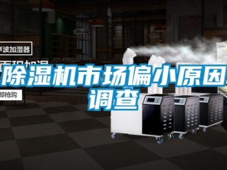 企业新闻除湿机市场偏小原因调查