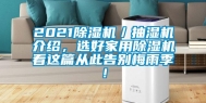 2021除湿机／抽湿机介绍，选好家用除湿机看这篇从此告别梅雨季！